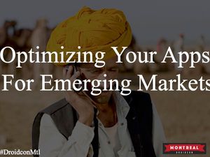 Droidcon Montreal: Optimizing Your Apps for Emerging Markets